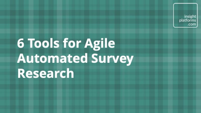 6 Tools for Agile Automated Survey Research - Insight Platforms